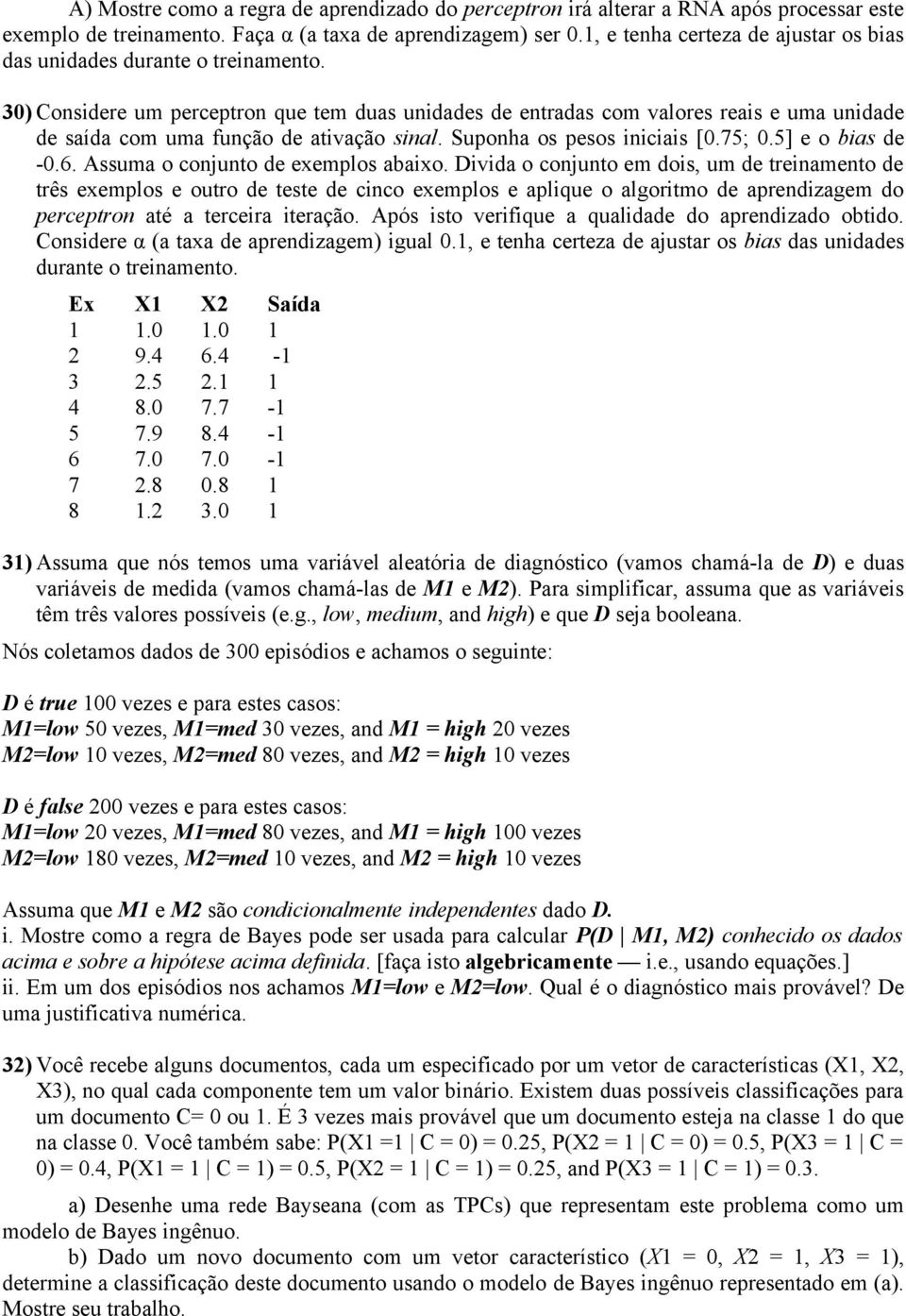 30) Considere um perceptron que tem duas unidades de entradas com valores reais e uma unidade de saída com uma função de ativação sinal. Suponha os pesos iniciais [0.75; 0.5] e o bias de -0.6.