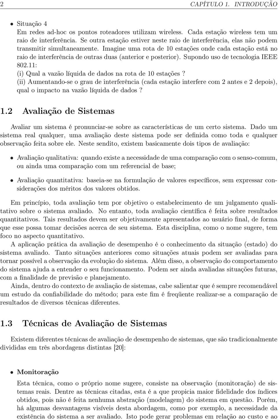 Imagine uma rota de 10 estações onde cada estação está no raio de interferência de outras duas (anterior e posterior). Supondo uso de tecnologia IEEE 802.