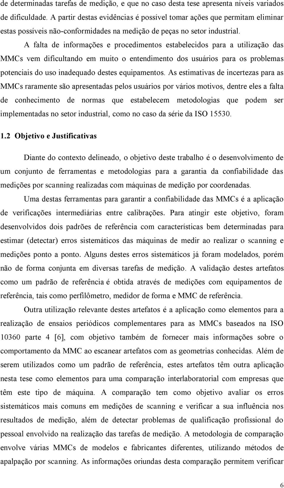 A falta de informações e procedimentos estabelecidos para a utilização das MMCs vem dificultando em muito o entendimento dos usuários para os problemas potenciais do uso inadequado destes