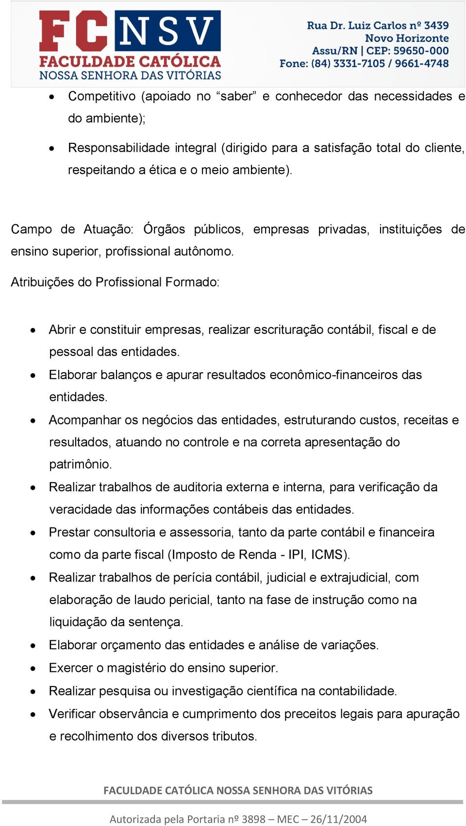 Atribuições do Profissional Formado: Abrir e constituir empresas, realizar escrituração contábil, fiscal e de pessoal das entidades.