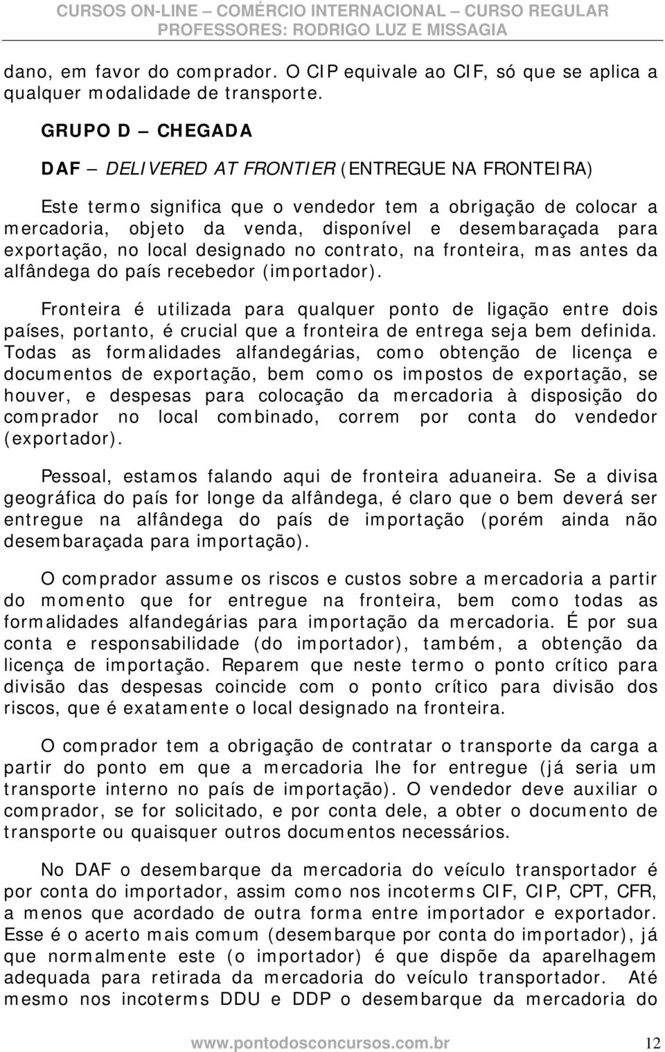 exportação, no local designado no contrato, na fronteira, mas antes da alfândega do país recebedor (importador).