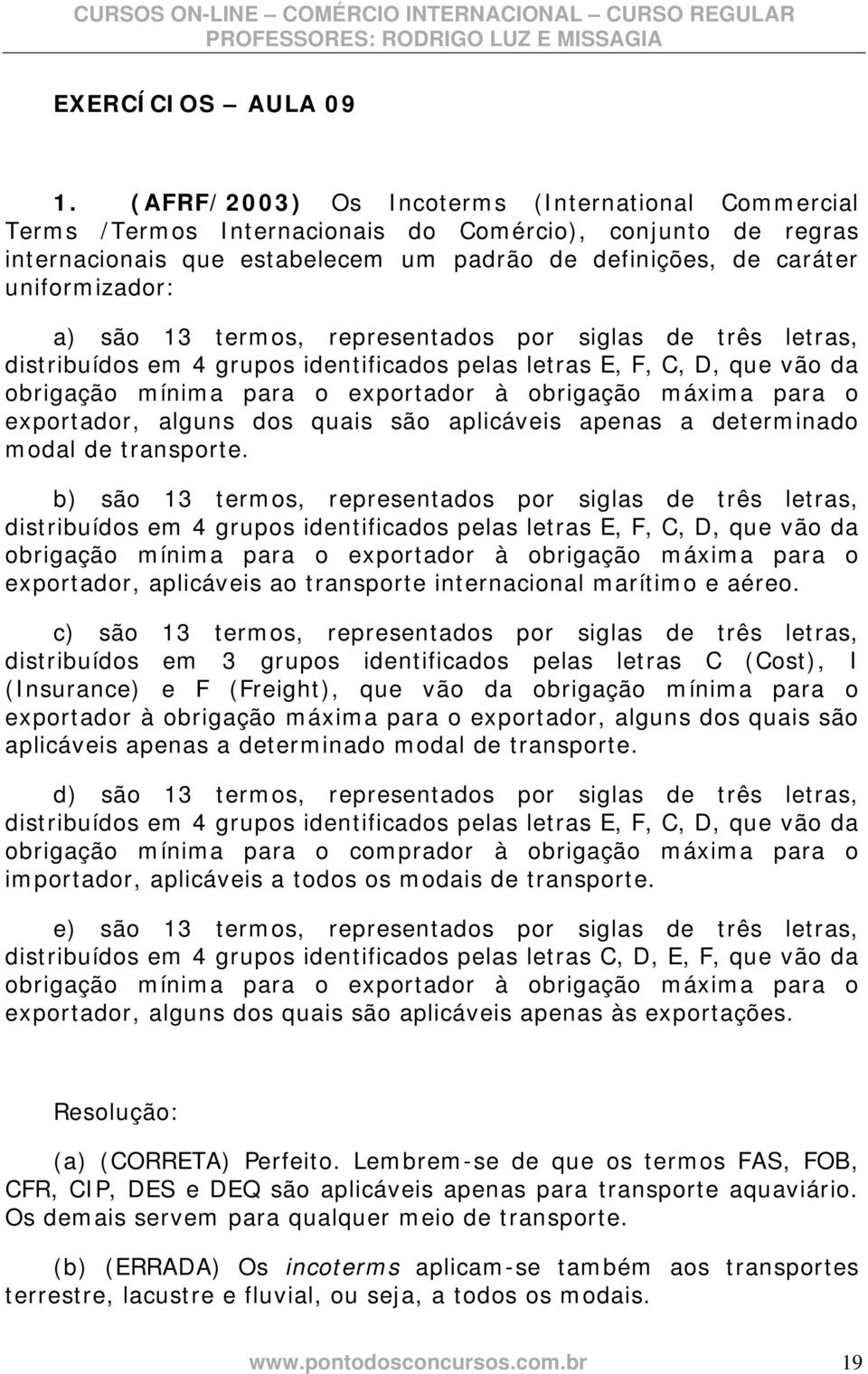 são 13 termos, representados por siglas de três letras, distribuídos em 4 grupos identificados pelas letras E, F, C, D, que vão da obrigação mínima para o exportador à obrigação máxima para o