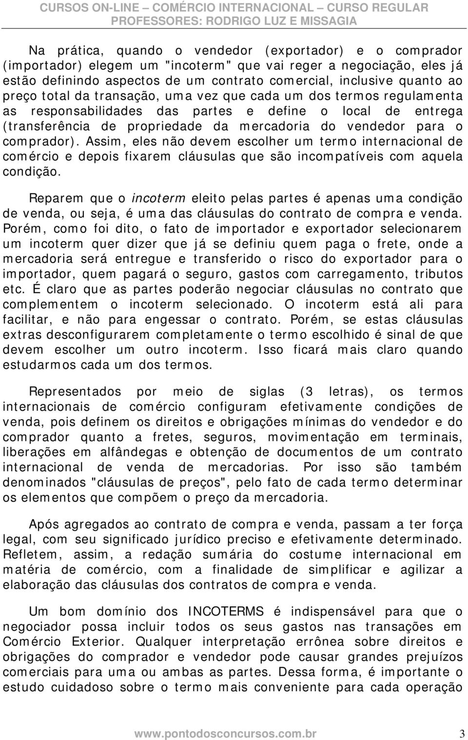 comprador). Assim, eles não devem escolher um termo internacional de comércio e depois fixarem cláusulas que são incompatíveis com aquela condição.