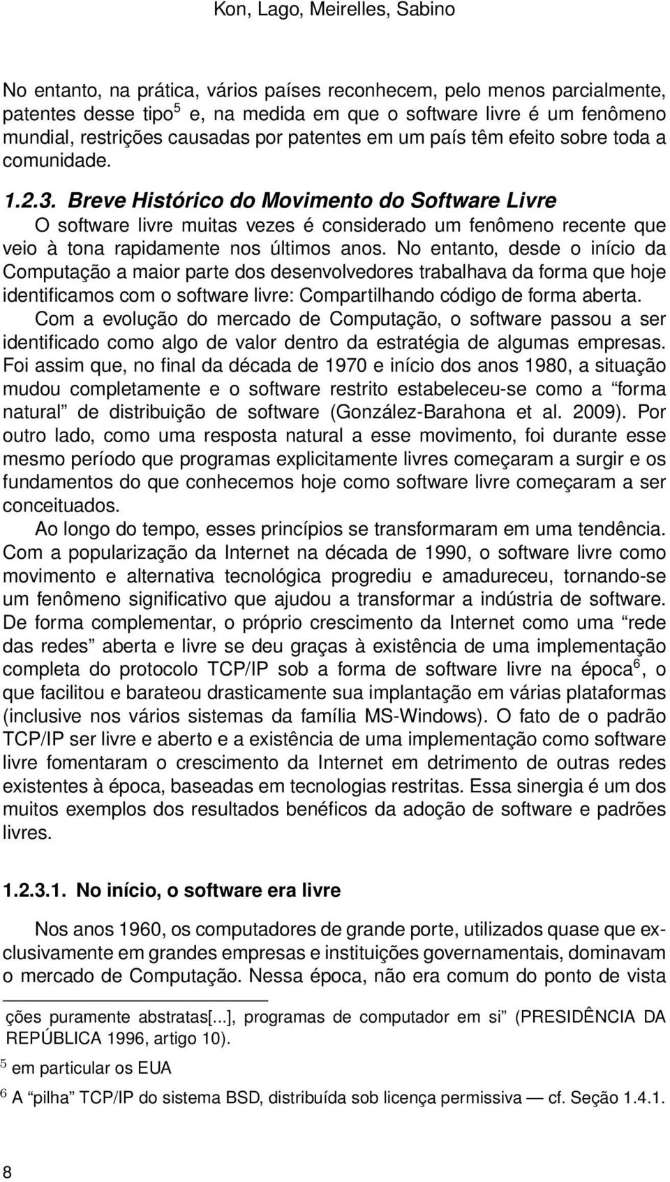 Breve Histórico do Movimento do Software Livre O software livre muitas vezes é considerado um fenômeno recente que veio à tona rapidamente nos últimos anos.