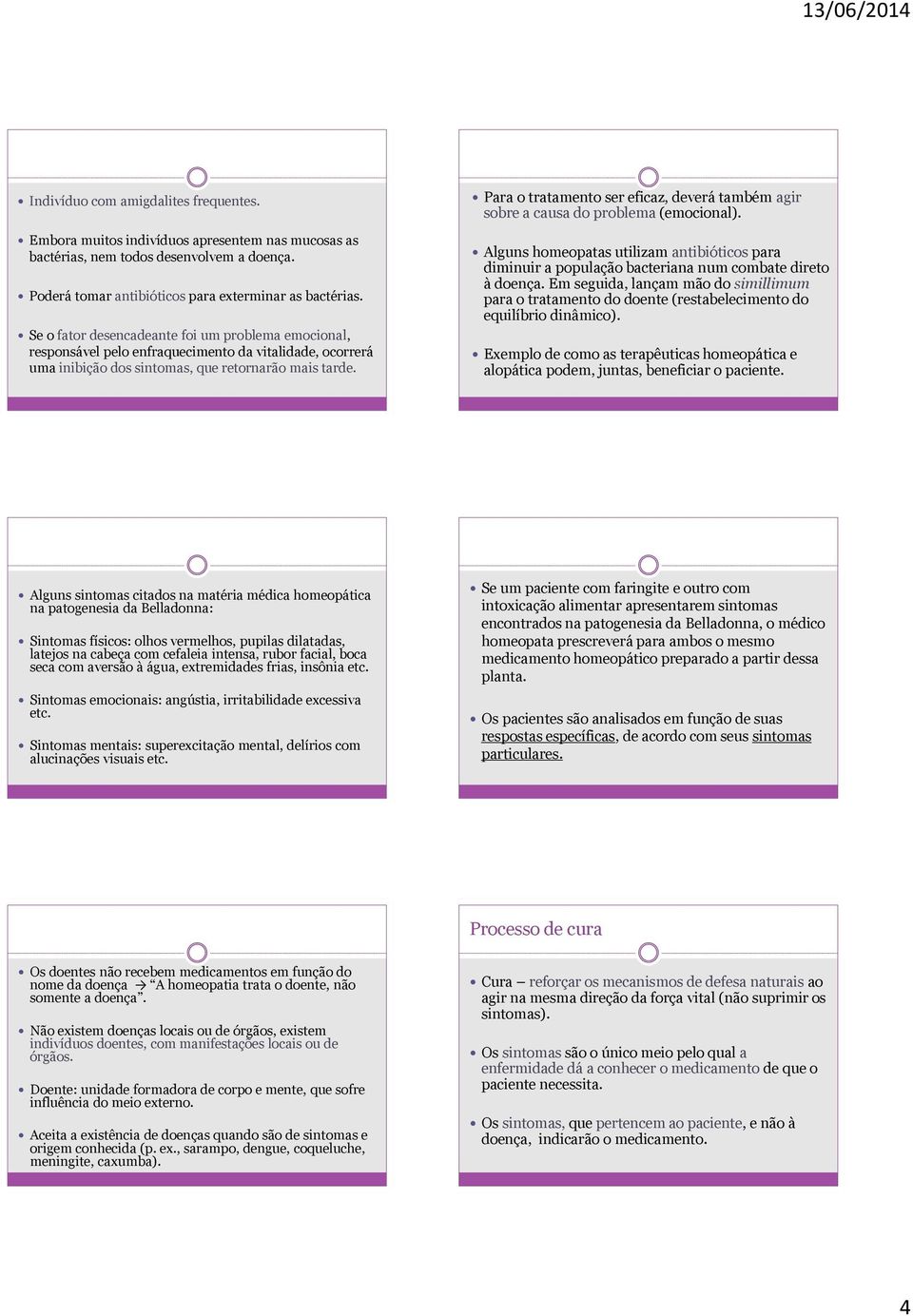 Para o tratamento ser eficaz, deverá também agir sobre a causa do problema (emocional). Alguns homeopatas utilizam antibióticos para diminuir a população bacteriana num combate direto à doença.