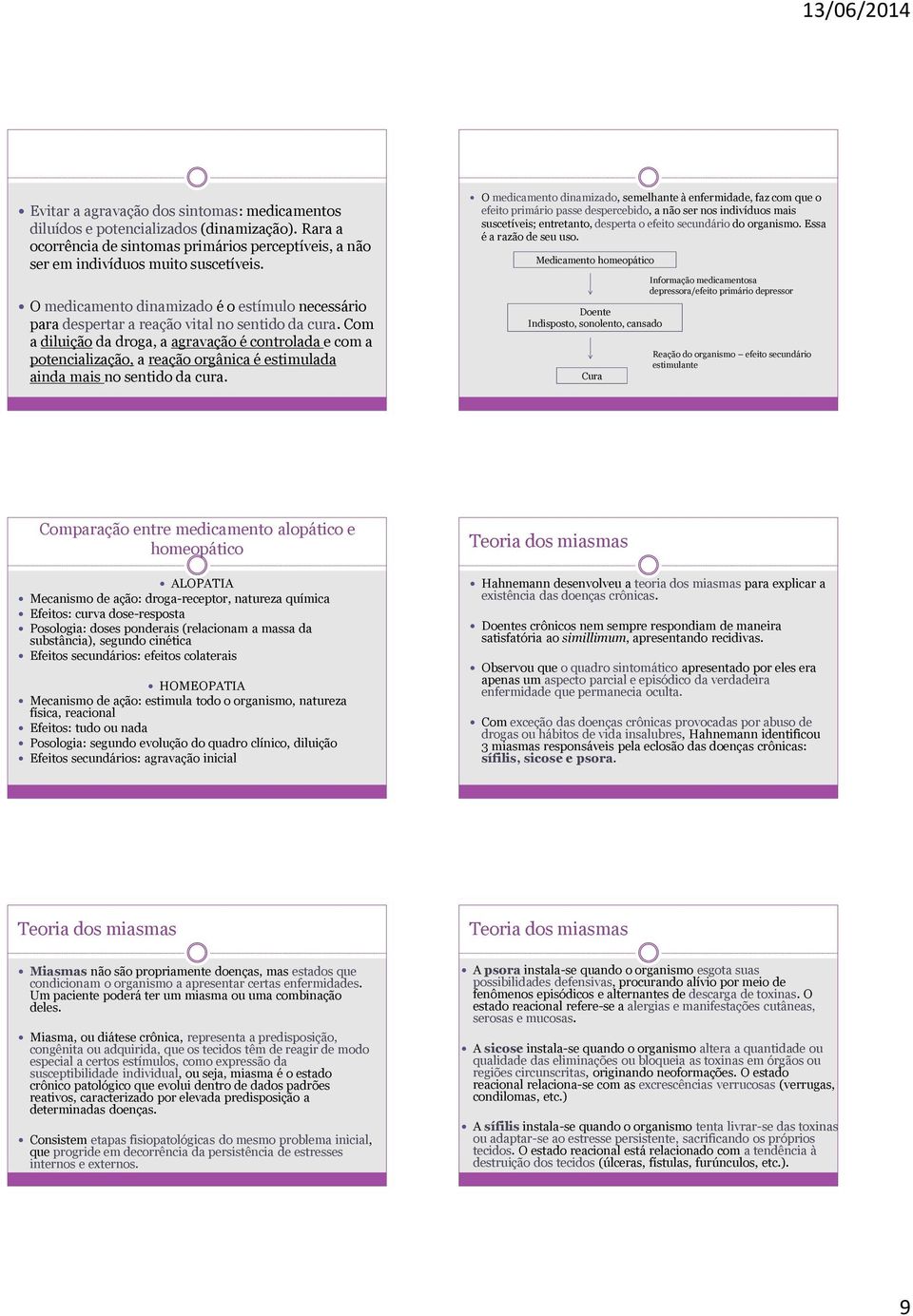 Com a diluição da droga, a agravação é controlada e com a potencialização, a reação orgânica é estimulada ainda mais no sentido da cura.