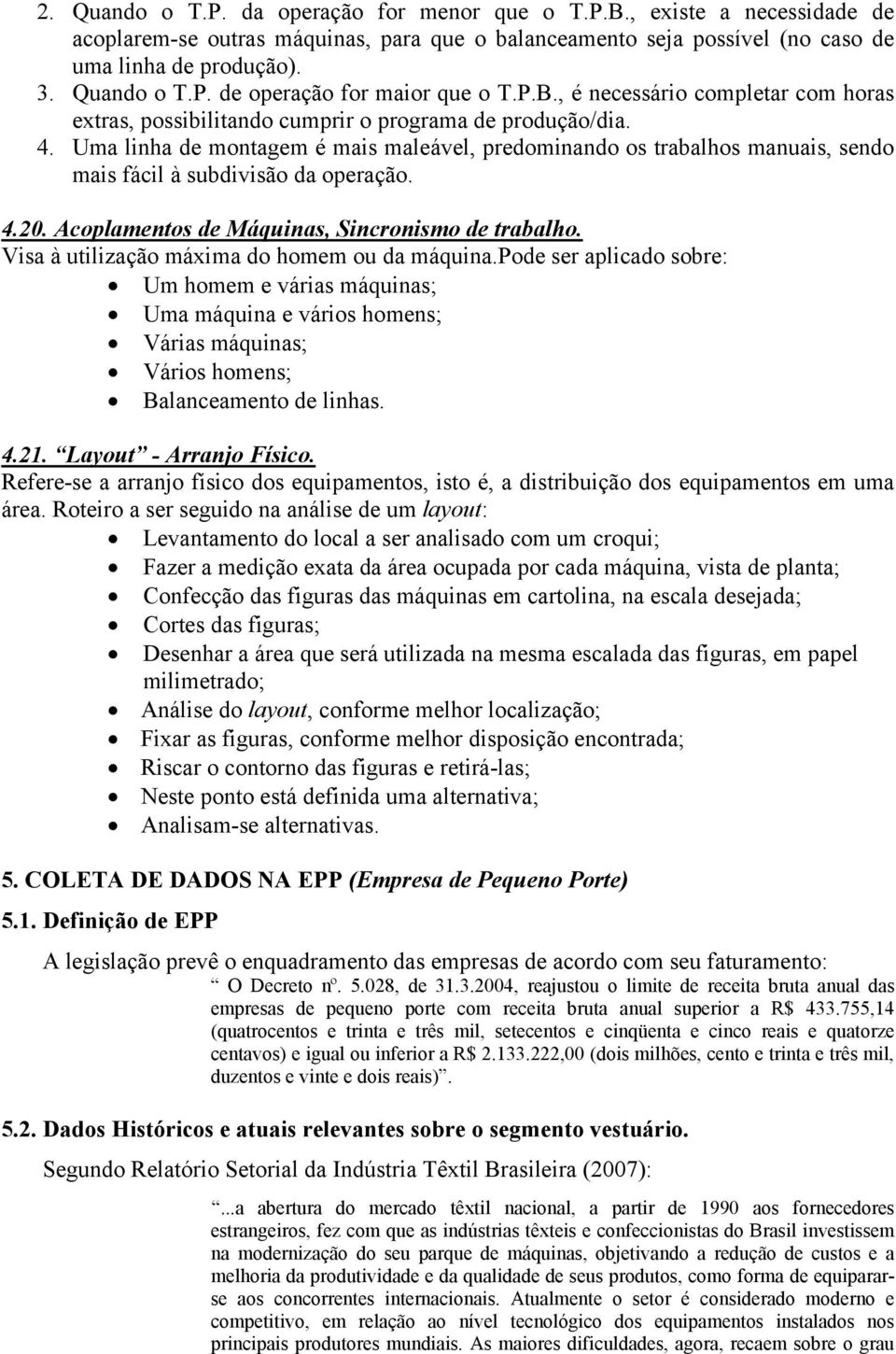 Uma linha de montagem é mais maleável, predominando os trabalhos manuais, sendo mais fácil à subdivisão da operação. 4.20. Acoplamentos de Máquinas, Sincronismo de trabalho.