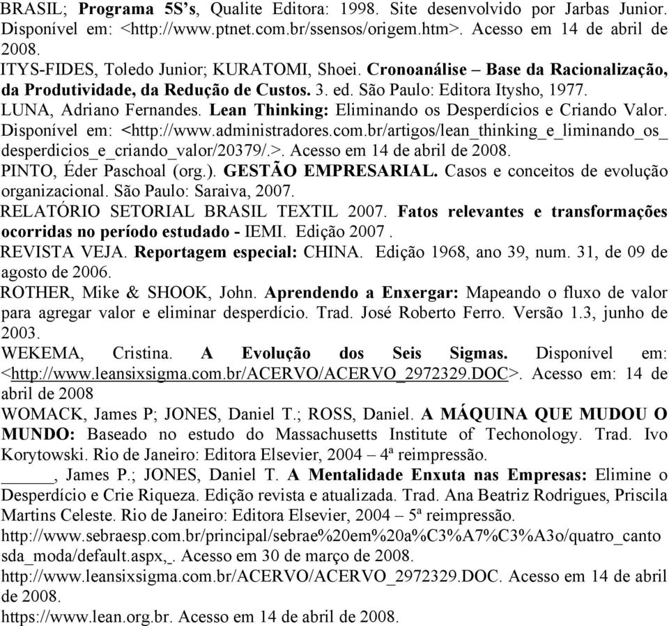 Lean Thinking: Eliminando os Desperdícios e Criando Valor. Disponível em: <http://www.administradores.com.br/artigos/lean_thinking_e_liminando_os_ desperdicios_e_criando_valor/20379/.>.