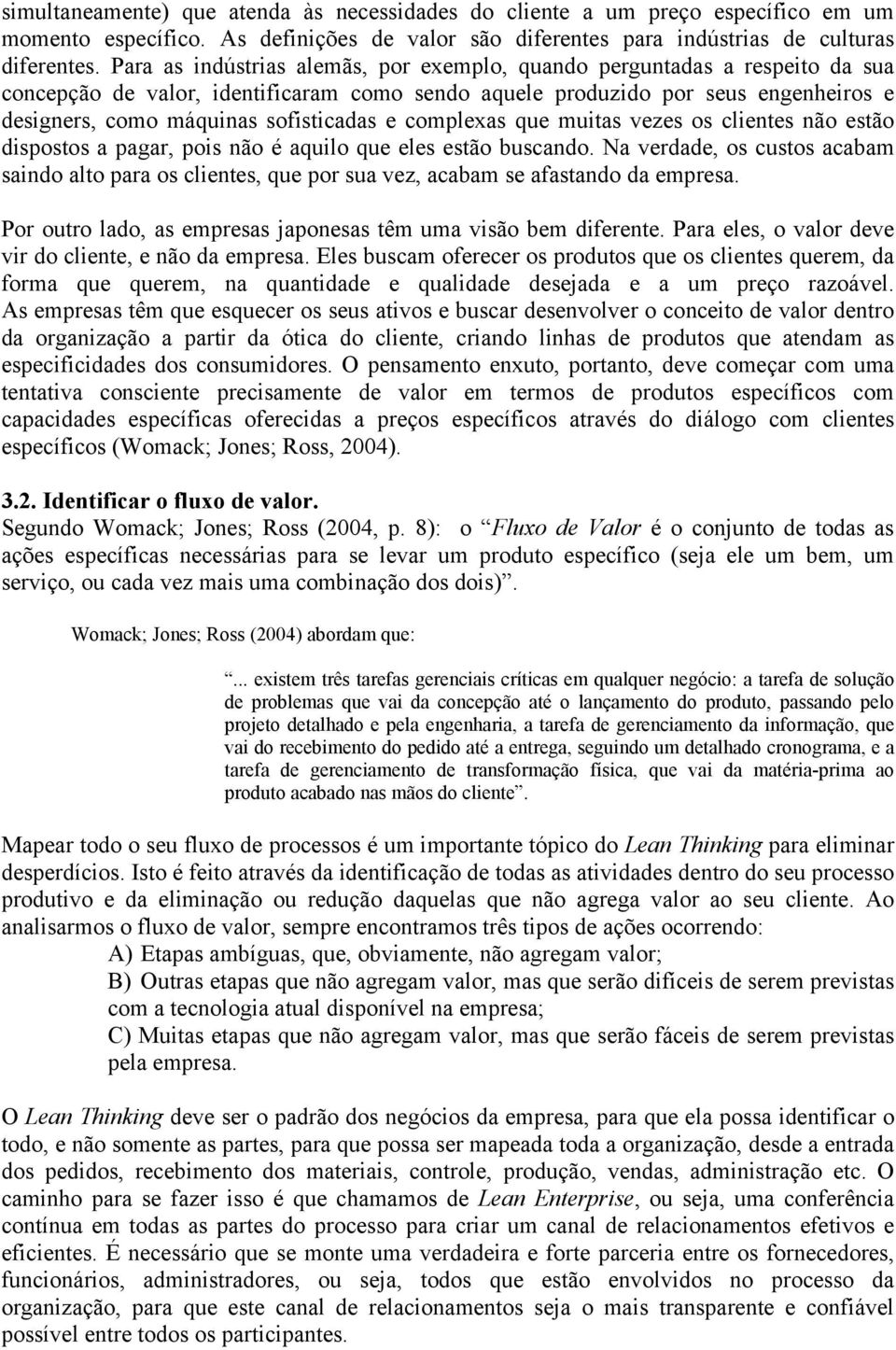 e complexas que muitas vezes os clientes não estão dispostos a pagar, pois não é aquilo que eles estão buscando.