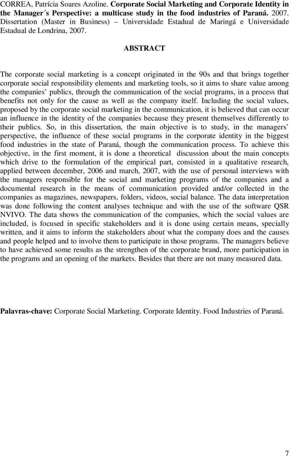 ABSTRACT The corporate social marketing is a concept originated in the 90s and that brings together corporate social responsibility elements and marketing tools, so it aims to share value among the