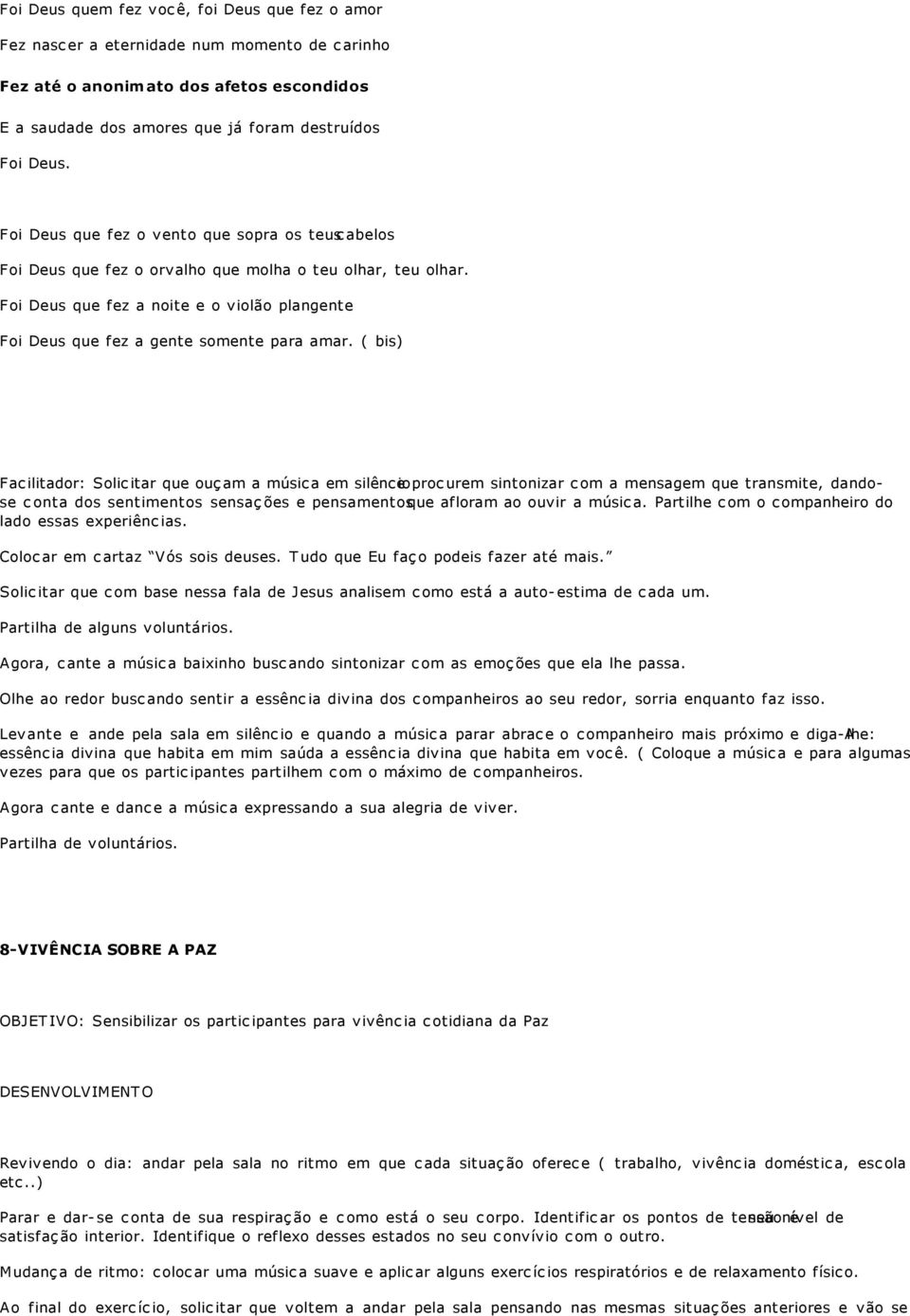 ( bis) Facilitador: Solicitar que ouçam a música em silêncio e procurem sintonizar com a mensagem que transmite, dandose conta dos sentimentos sensações e pensamentosque afloram ao ouvir a música.