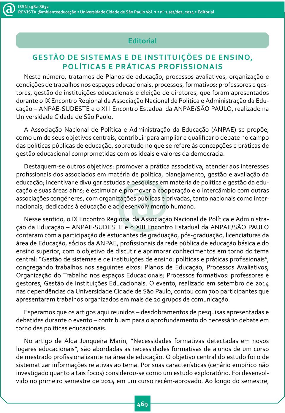 organização e condições de trabalhos nos espaços educacionais, processos, formativos: professores e gestores, gestão de instituições educacionais e eleição de diretores, que foram apresentados