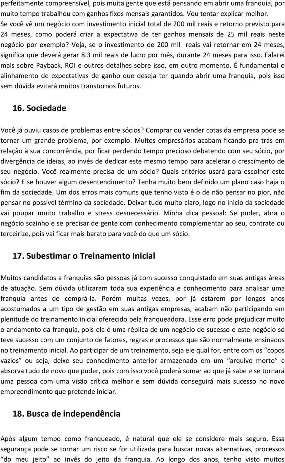 Veja, se o investimento de 200 mil reais vai retornar em 24 meses, significa que deverá gerar 8.3 mil reais de lucro por mês, durante 24 meses para isso.