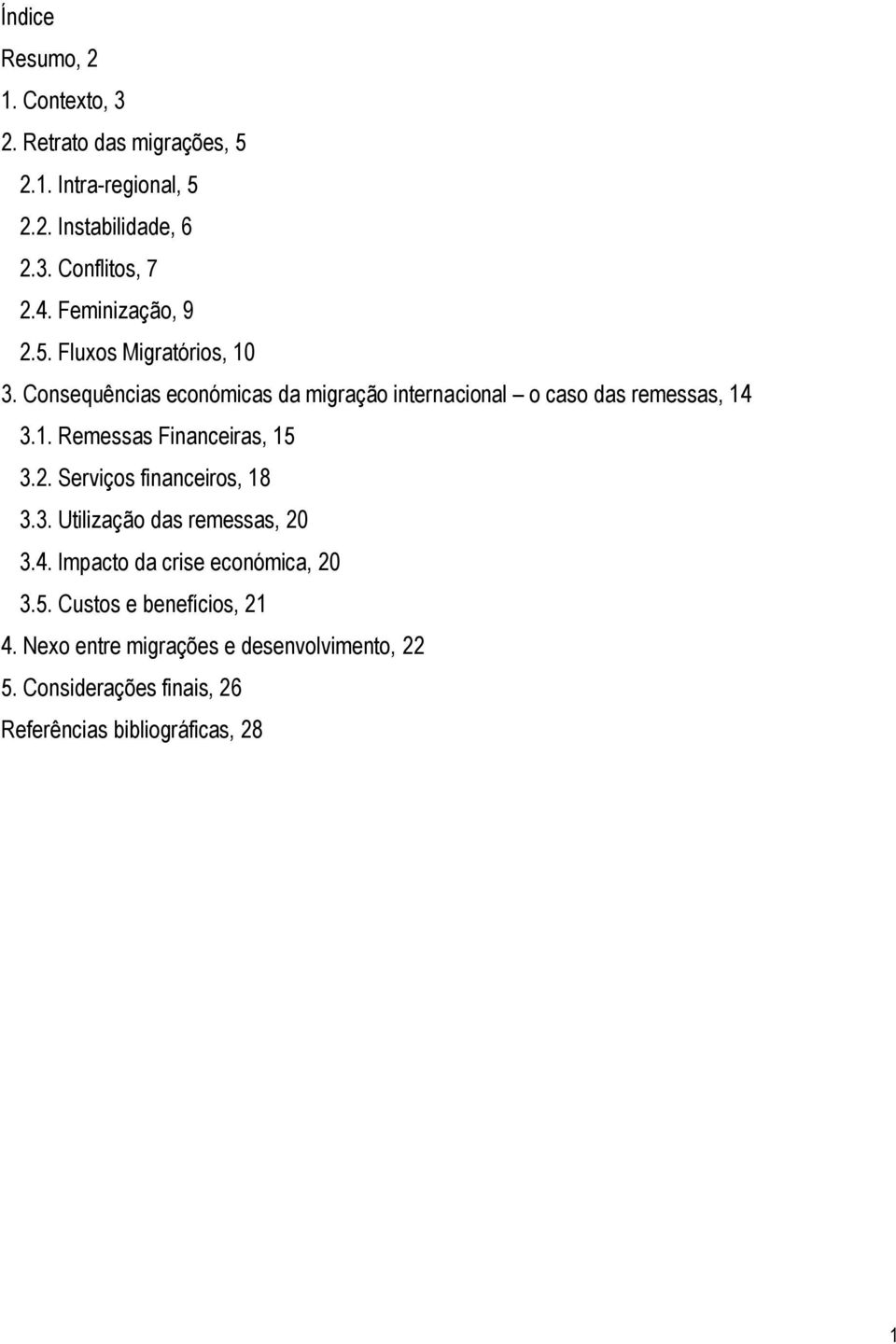 2. Serviços financeiros, 18 3.3. Utilização das remessas, 20 3.4. Impacto da crise económica, 20 3.5. Custos e benefícios, 21 4.