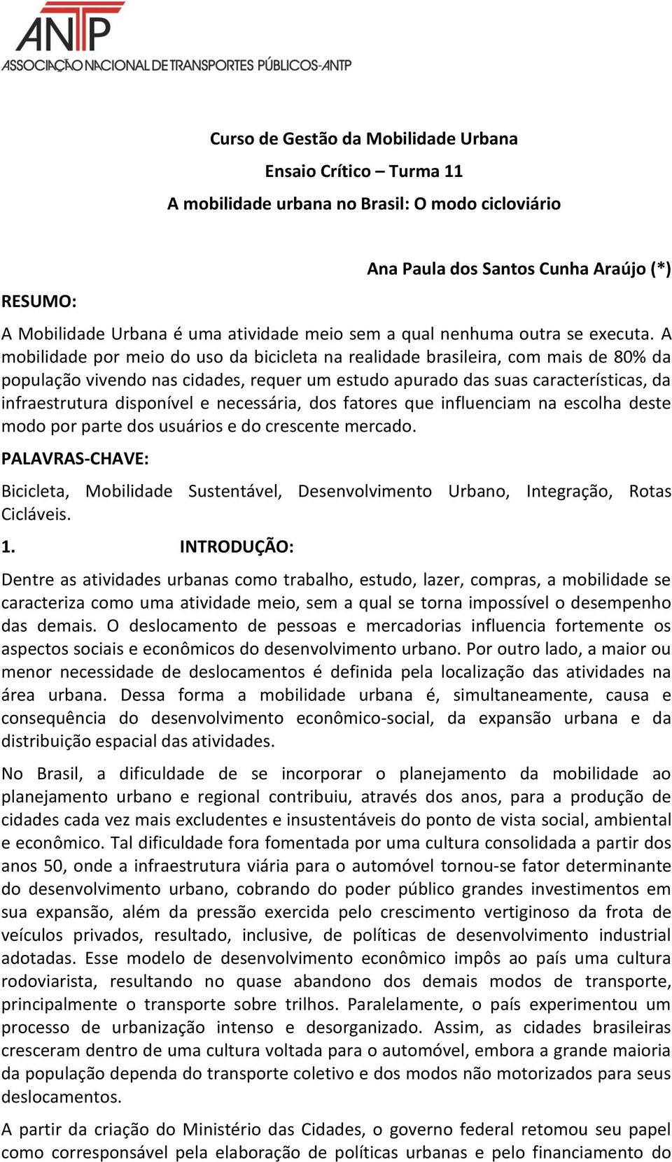 A mobilidade por meio do uso da bicicleta na realidade brasileira, com mais de 80% da população vivendo nas cidades, requer um estudo apurado das suas características, da infraestrutura disponível e