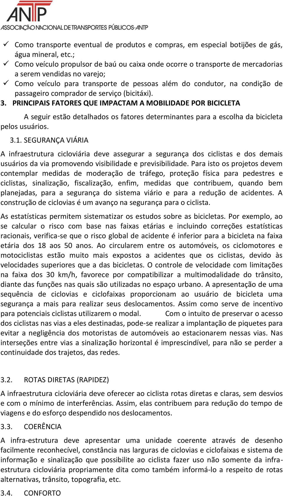 comprador de serviço (bicitáxi). 3. PRINCIPAIS FATORES QUE IMPACTAM A MOBILIDADE POR BICICLETA A seguir estão detalhados os fatores determinantes para a escolha da bicicleta pelos usuários. 3.1.