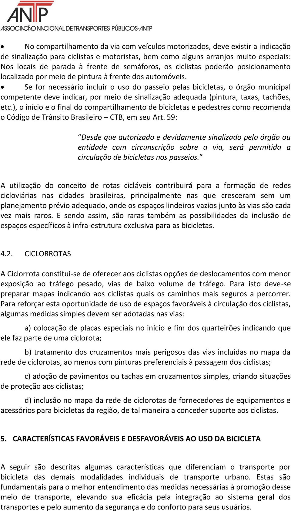 Se for necessário incluir o uso do passeio pelas bicicletas, o órgão municipal competente deve indicar, por meio de sinalização adequada (pintura, taxas, tachões, etc.