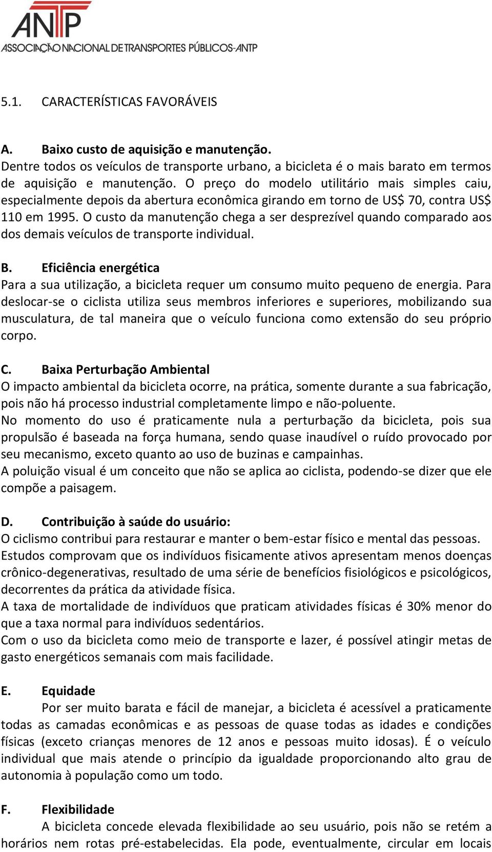 O custo da manutenção chega a ser desprezível quando comparado aos dos demais veículos de transporte individual. B.