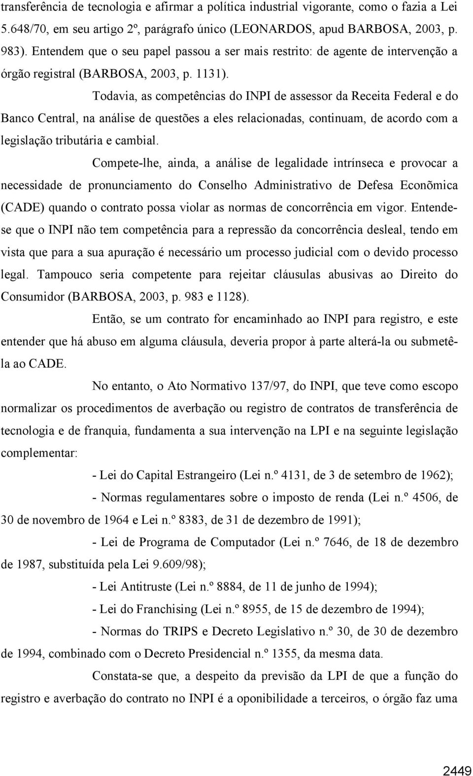 Todavia, as competências do INPI de assessor da Receita Federal e do Banco Central, na análise de questões a eles relacionadas, continuam, de acordo com a legislação tributária e cambial.