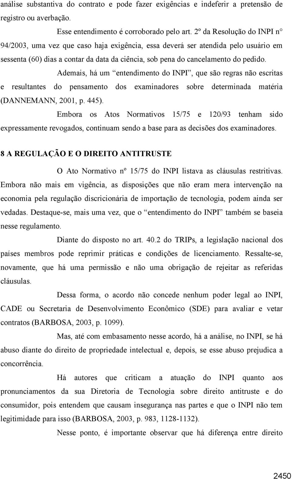 Ademais, há um entendimento do INPI, que são regras não escritas e resultantes do pensamento dos examinadores sobre determinada matéria (DANNEMANN, 2001, p. 445).