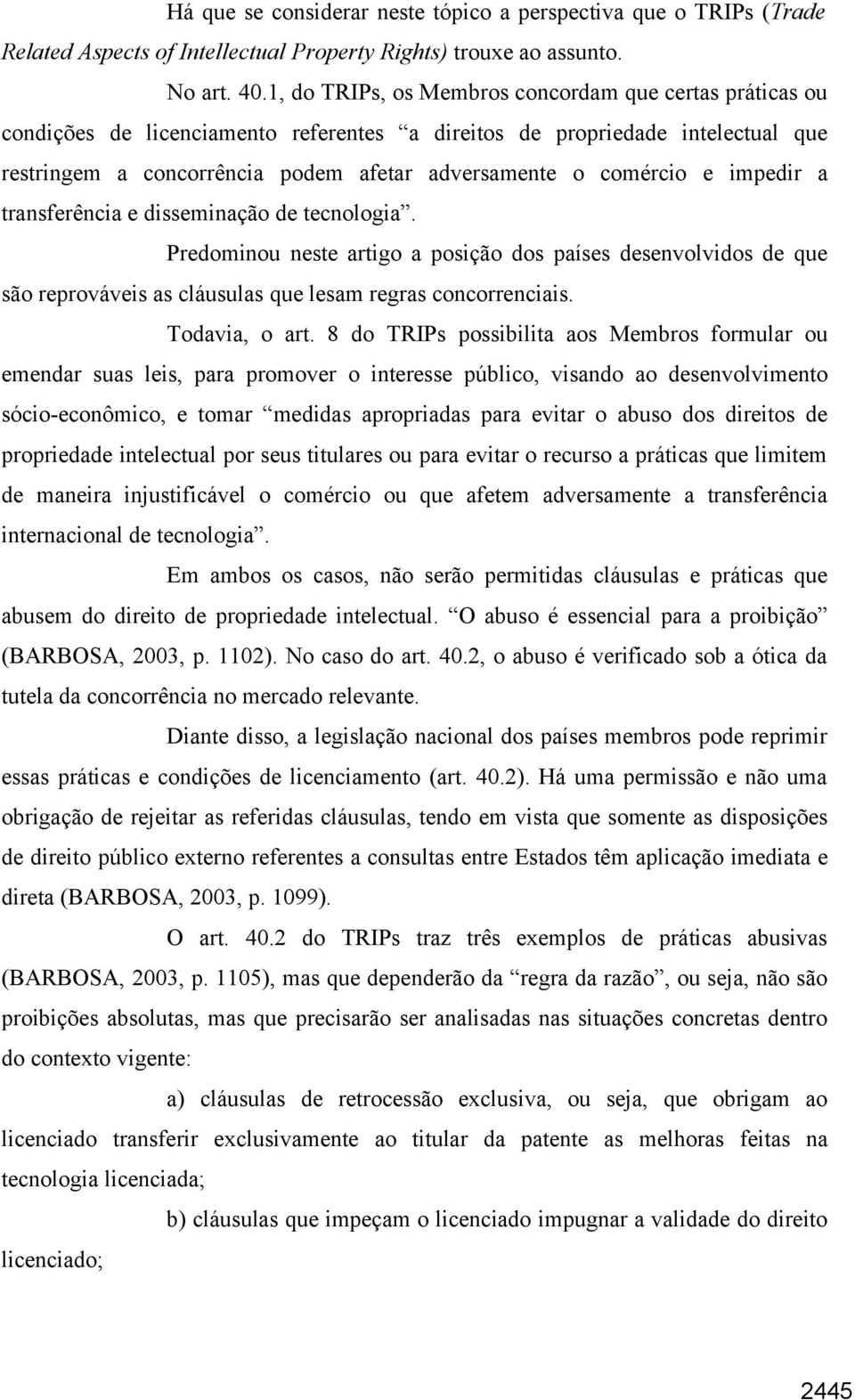 e impedir a transferência e disseminação de tecnologia. Predominou neste artigo a posição dos países desenvolvidos de que são reprováveis as cláusulas que lesam regras concorrenciais. Todavia, o art.