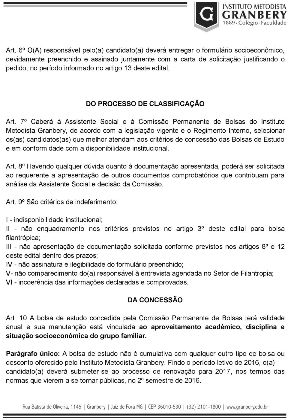 7º Caberá à Assistente Social e à Comissão Permanente de Bolsas do Instituto Metodista Granbery, de acordo com a legislação vigente e o Regimento Interno, selecionar os(as) candidatos(as) que melhor