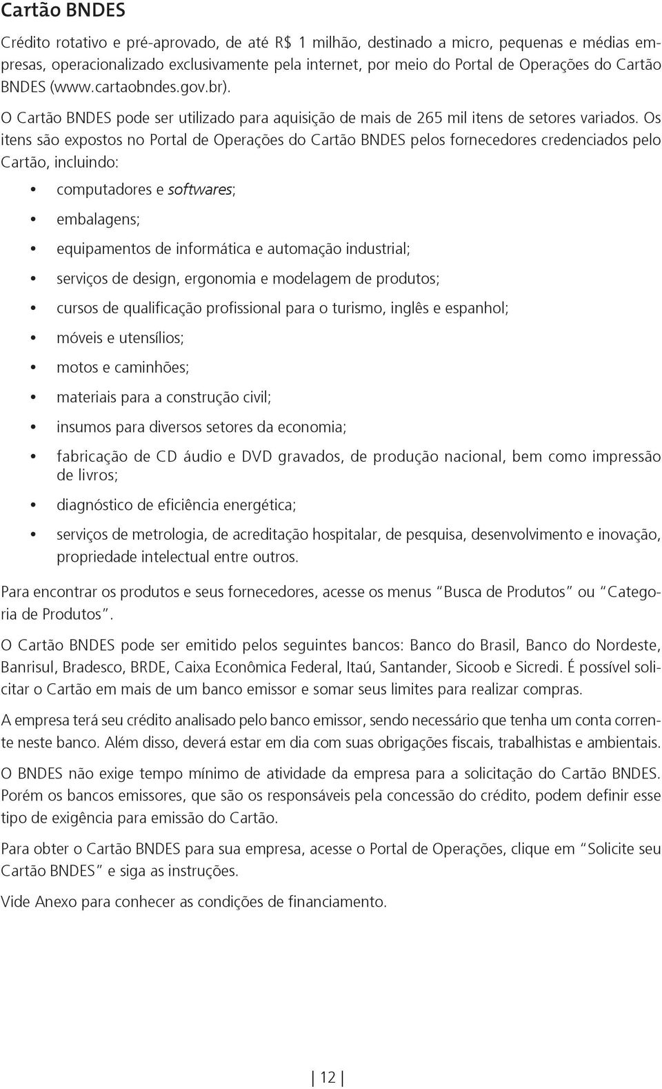 Os itens são expostos no Portal de Operações do Cartão BNDES pelos fornecedores credenciados pelo Cartão, incluindo: computadores e softwares; embalagens; equipamentos de informática e automação