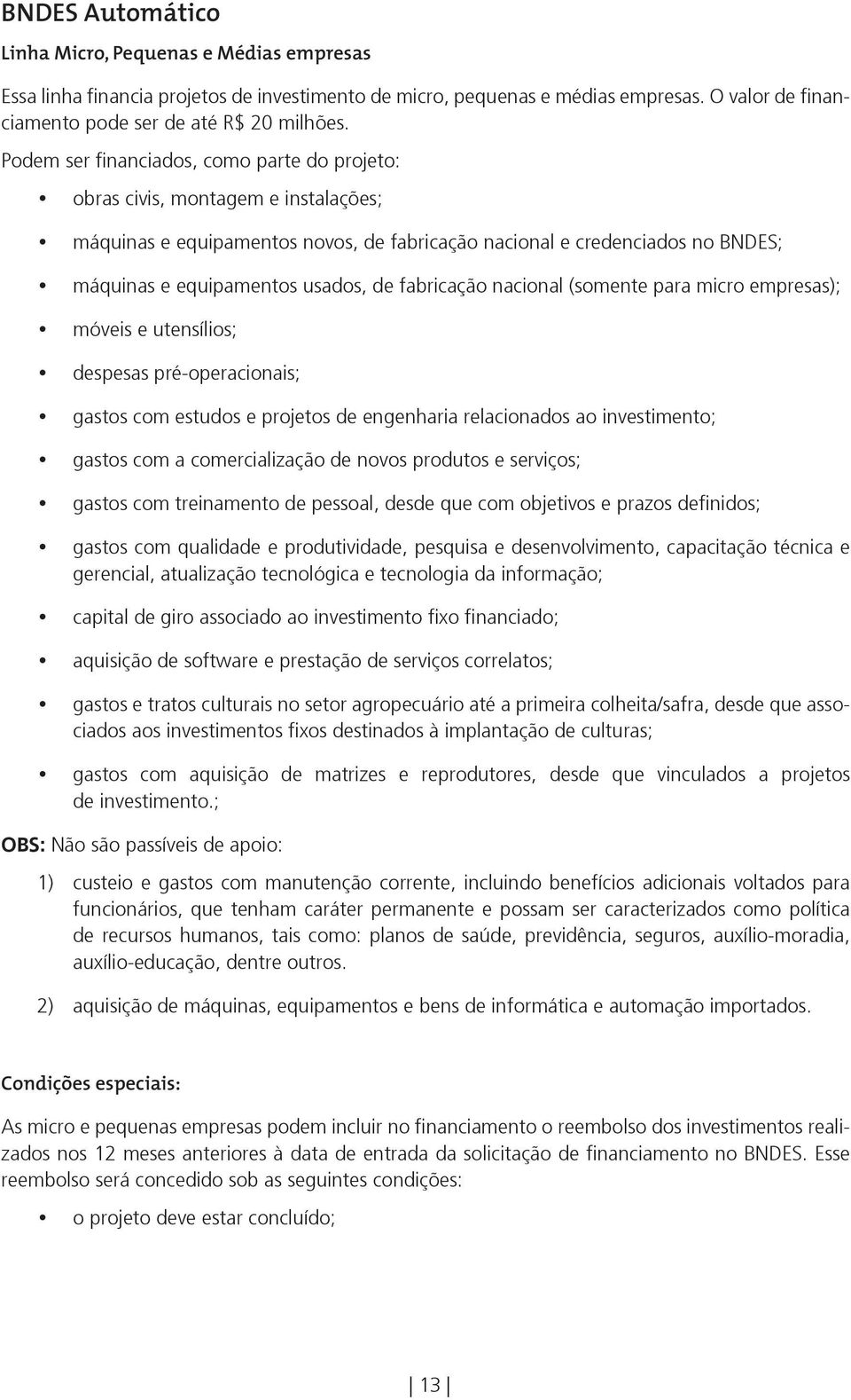 fabricação nacional (somente para micro empresas); móveis e utensílios; despesas pré-operacionais; gastos com estudos e projetos de engenharia relacionados ao investimento; gastos com a