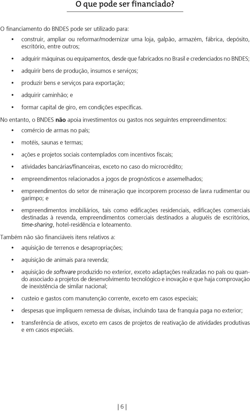 desde que fabricados no Brasil e credenciados no BNDES; adquirir bens de produção, insumos e serviços; produzir bens e serviços para exportação; adquirir caminhão; e formar capital de giro, em