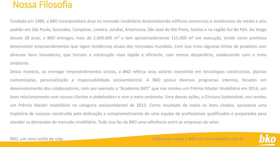 000 m² em execução, tendo como premissa desenvolver empreendimentos que sigam tendências atuais dos mercados mundiais.