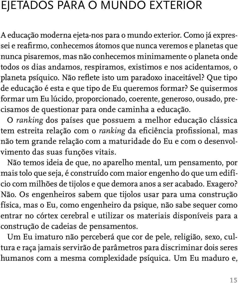 acidentamos, o planeta psíquico. Não reflete isto um paradoxo inaceitável? Que tipo de educação é esta e que tipo de Eu queremos formar?