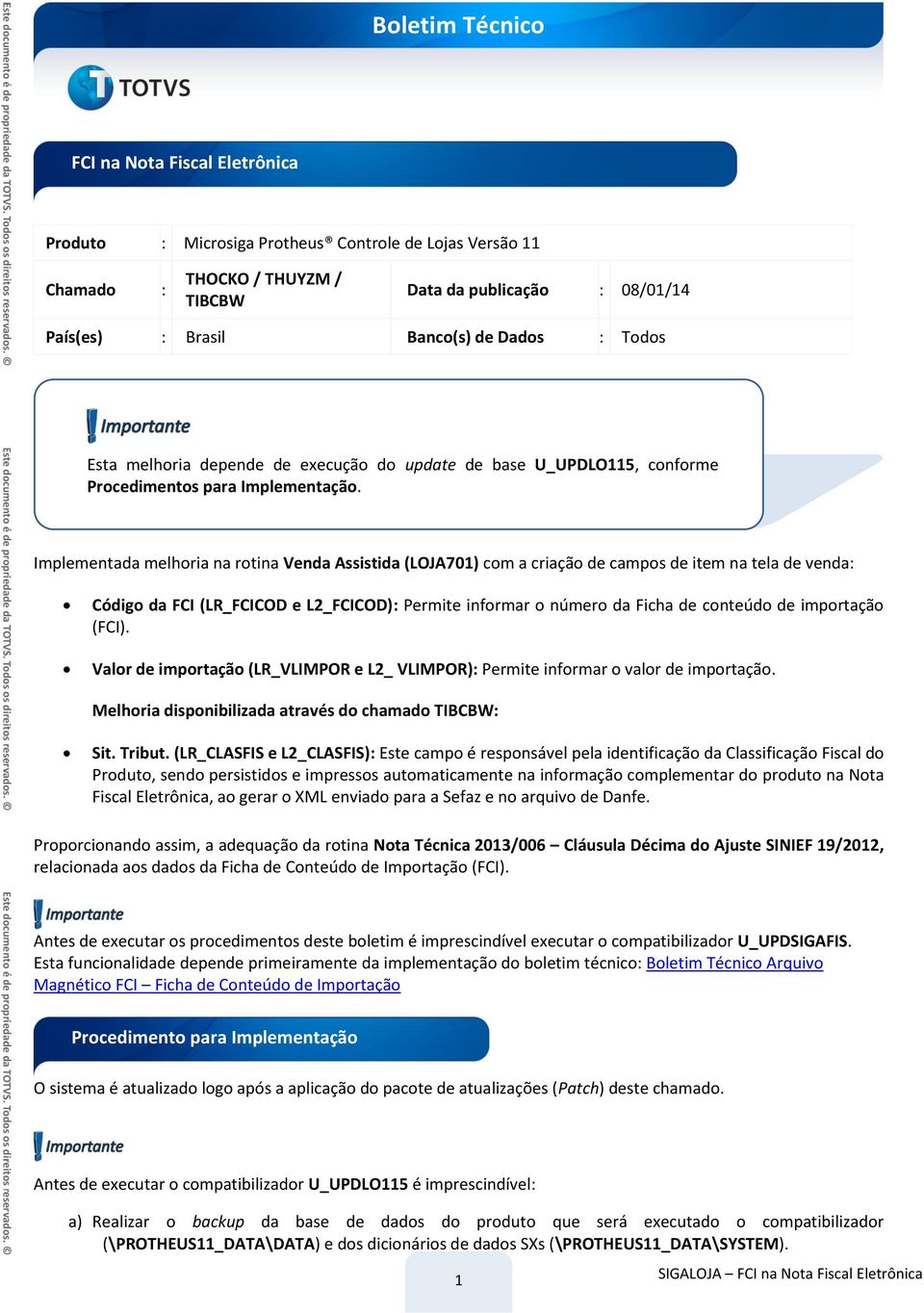 Implementada melhoria na rotina Venda Assistida (LOJA701) com a criação de campos de item na tela de venda: Código da FCI (LR_FCICOD e L2_FCICOD): Permite informar o número da Ficha de conteúdo de