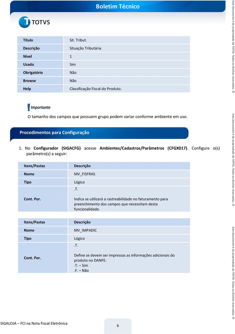 Configure o(s) parâmetro(s) a seguir: Itens/Pastas Nome Cont. Por. MV_FISFRAS Lógico.T.