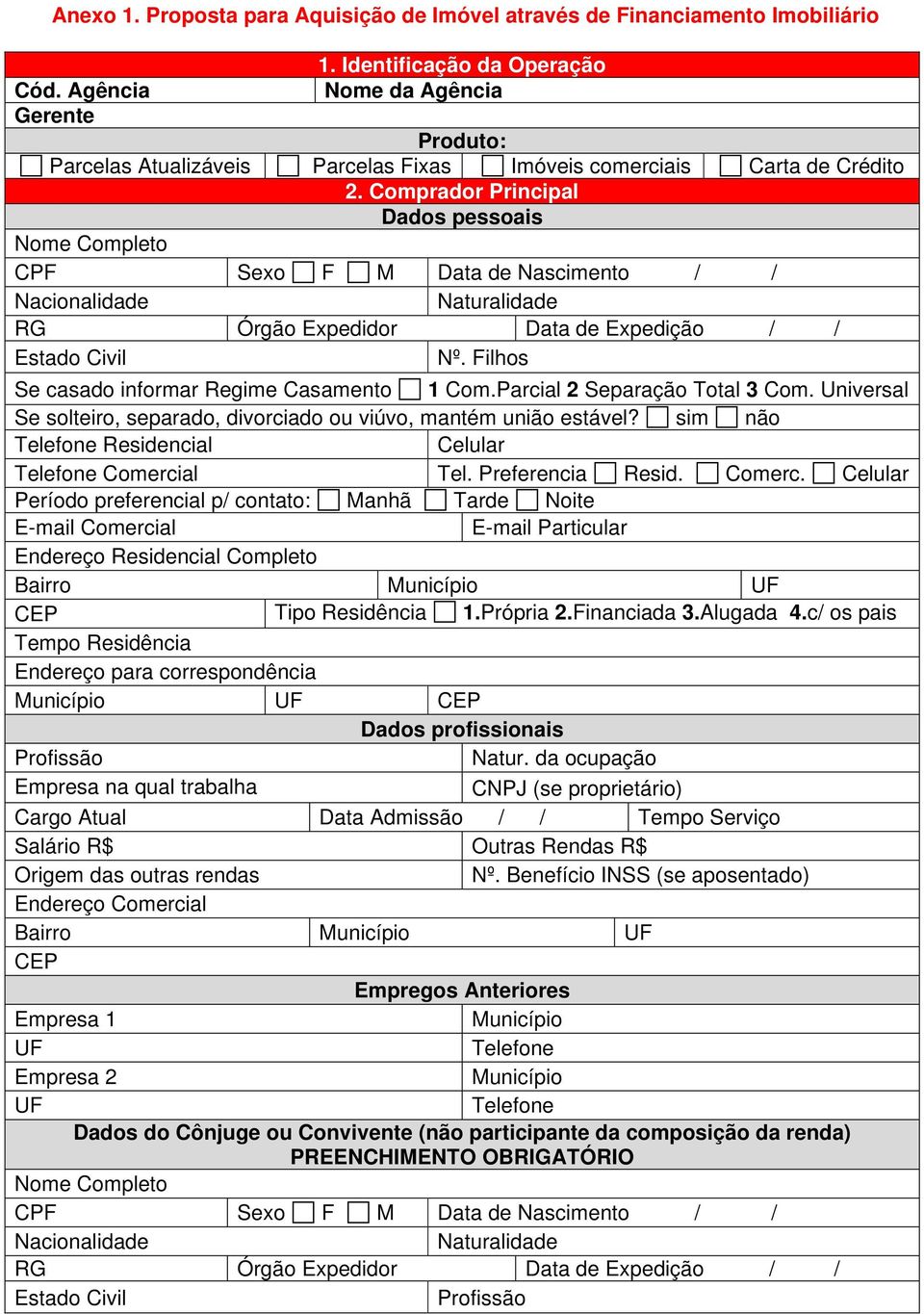 Comprador Principal Dados pessoais Nome Completo CPF Sexo F M Data de Nascimento / / Nacionalidade Naturalidade RG Órgão Expedidor Data de Expedição / / Estado Civil Nº.