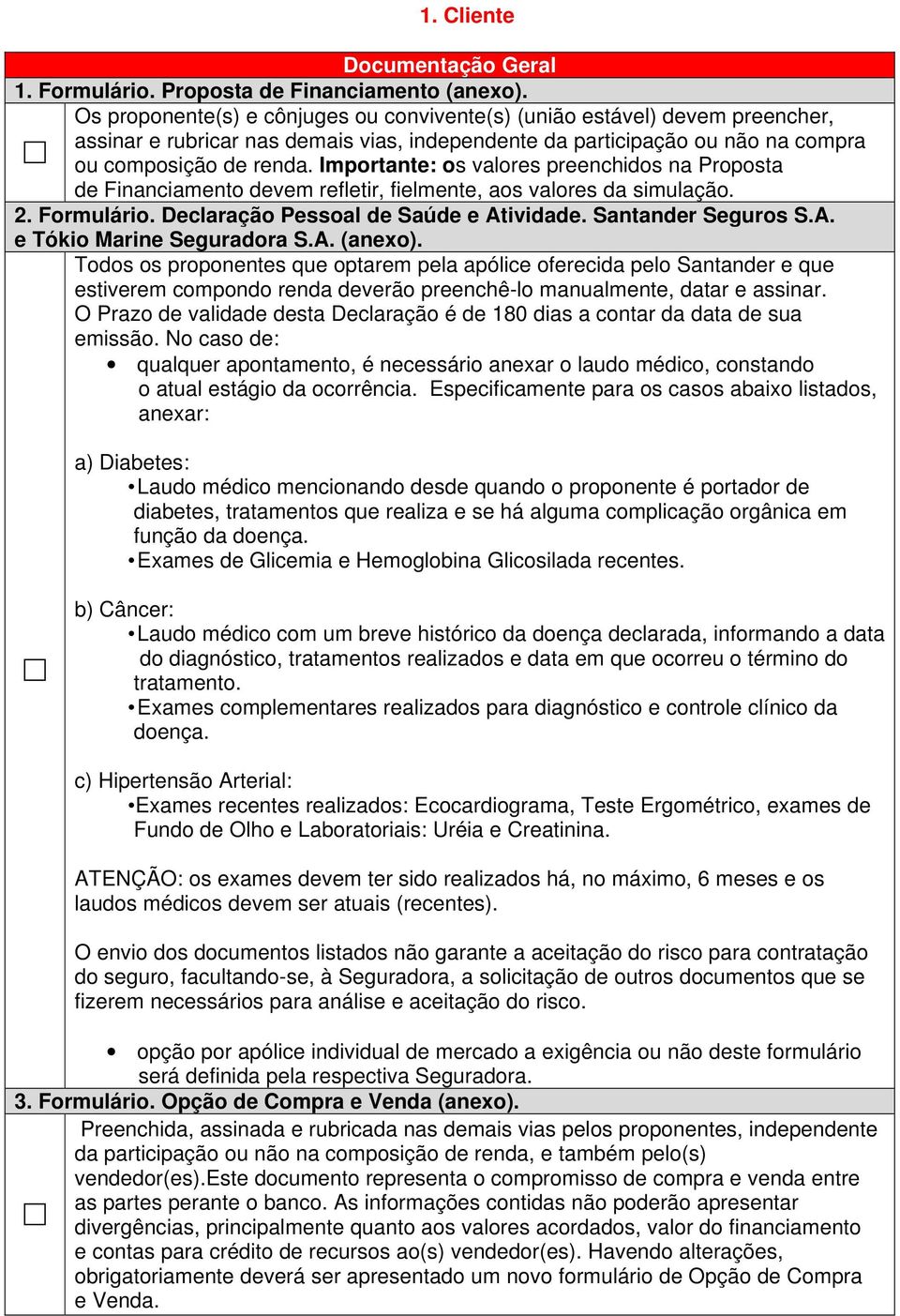 Importante: os valores preenchidos na Proposta de Financiamento devem refletir, fielmente, aos valores da simulação. 2. Formulário. Declaração Pessoal de Saúde e Atividade. Santander Seguros S.A. e Tókio Marine Seguradora S.