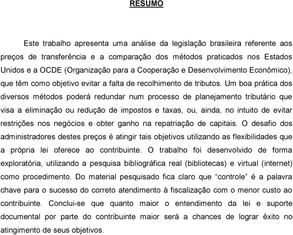 Um boa prática dos diversos métodos poderá redundar num processo de planejamento tributário que visa a eliminação ou redução de impostos e taxas, ou, ainda, no intuito de evitar restrições nos