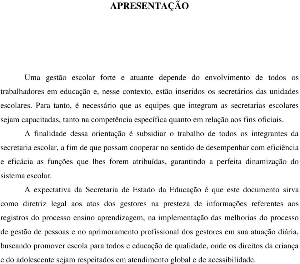 A finalidade dessa orientação é subsidiar o trabalho de todos os integrantes da secretaria escolar, a fim de que possam cooperar no sentido de desempenhar com eficiência e eficácia as funções que