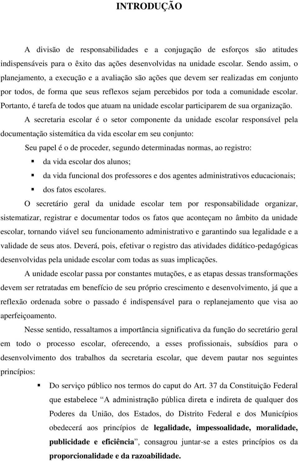 Portanto, é tarefa de todos que atuam na unidade escolar participarem de sua organização.