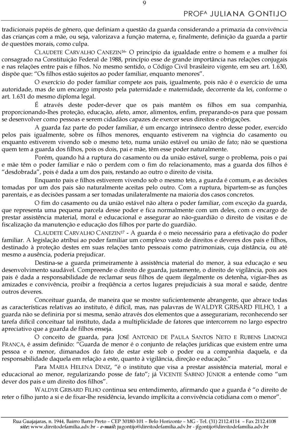 CLAUDETE CARVALHO CANEZIN 16- O princípio da igualdade entre o homem e a mulher foi consagrado na Constituição Federal de 1988, princípio esse de grande importância nas relações conjugais e nas