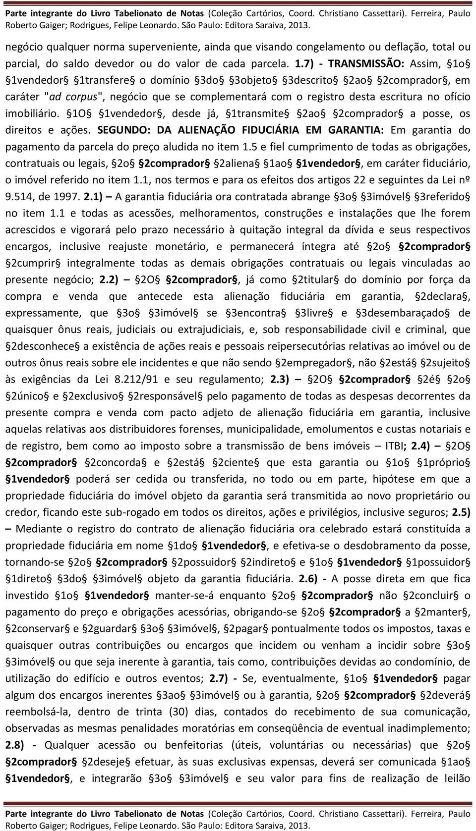 imobiliário. 1O 1vendedor, desde já, 1transmite 2ao 2comprador a posse, os direitos e ações.