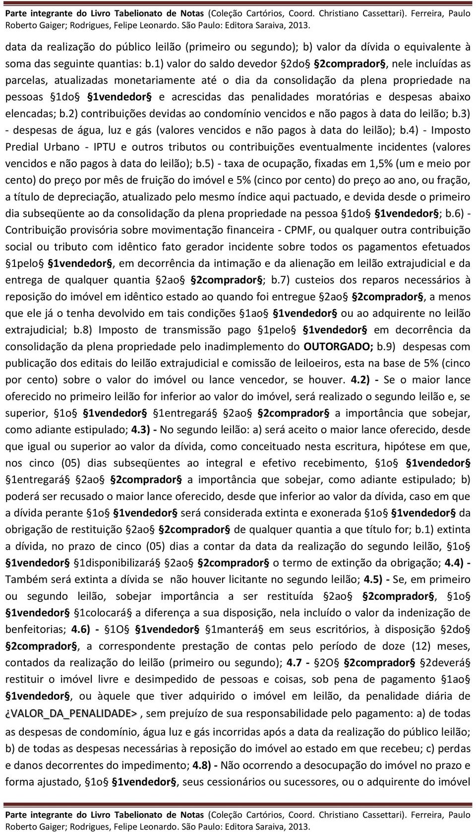 moratórias e despesas abaixo elencadas; b.2) contribuições devidas ao condomínio vencidos e não pagos à data do leilão; b.