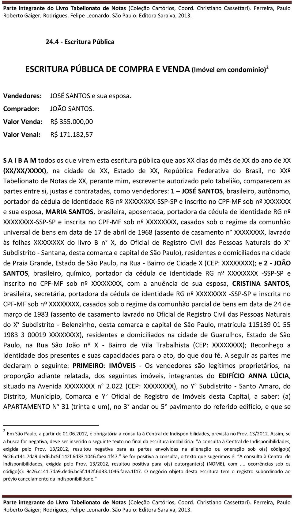 de Notas de XX, perante mim, escrevente autorizado pelo tabelião, comparecem as partes entre si, justas e contratadas, como vendedores: 1 JOSÉ SANTOS, brasileiro, autônomo, portador da cédula de