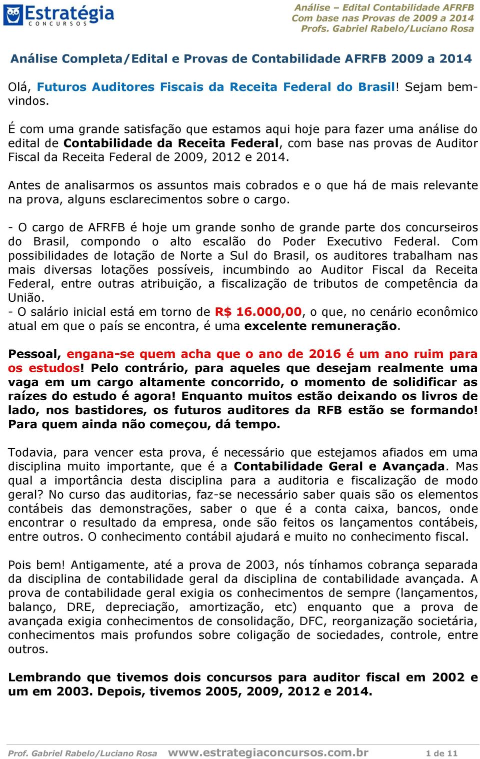 Antes de analisarmos os assuntos mais cobrados e o que há de mais relevante na prova, alguns esclarecimentos sobre o cargo.