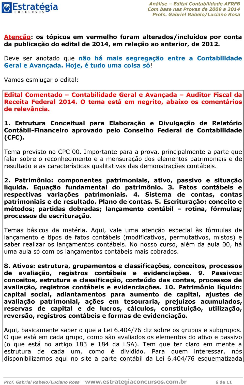 Vamos esmiuçar o edital: Edital Comentado Contabilidade Geral e Avançada Auditor Fiscal da Receita Federal 2014. O tema está em negrito, abaixo os comentários de relevância. 1.