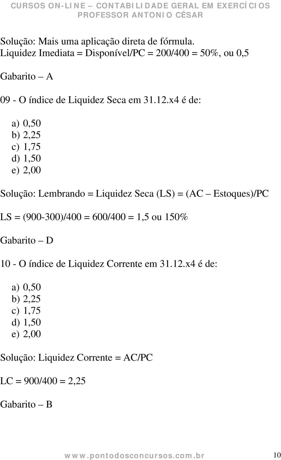 x4 é de: a) 0,50 b) 2,25 c) 1,75 d) 1,50 e) 2,00 Solução: Lembrando = Liquidez Seca (LS) = (AC Estoques)/PC LS = (900-300)/400