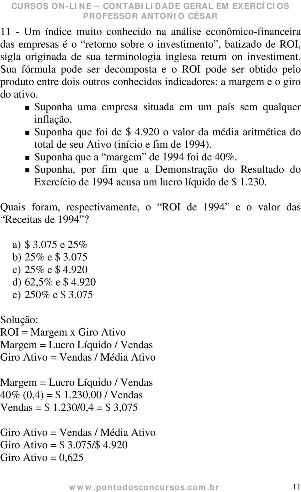 Suponha que foi de $ 4.920 o valor da média aritmética do total de seu Ativo (início e fim de 1994). Suponha que a margem de 1994 foi de 40%.