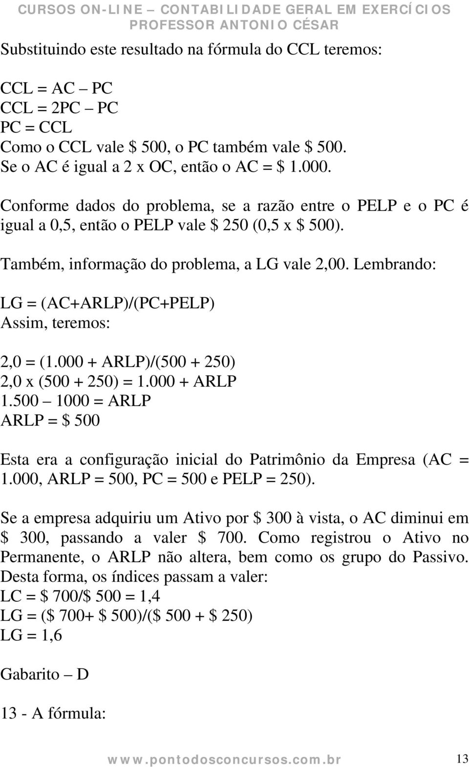 Lembrando: LG = (AC+ARLP)/(PC+PELP) Assim, teremos: 2,0 = (1.000 + ARLP)/(500 + 250) 2,0 x (500 + 250) = 1.000 + ARLP 1.