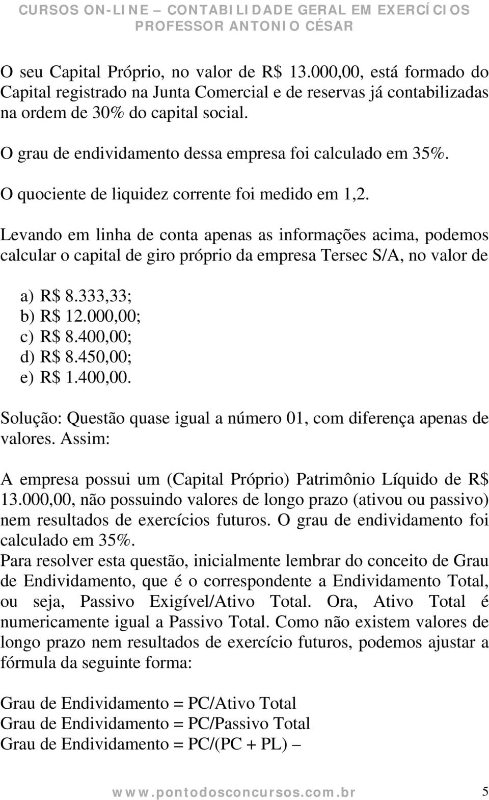 Levando em linha de conta apenas as informações acima, podemos calcular o capital de giro próprio da empresa Tersec S/A, no valor de a) R$ 8.333,33; b) R$ 12.000,00; c) R$ 8.400,00; d) R$ 8.