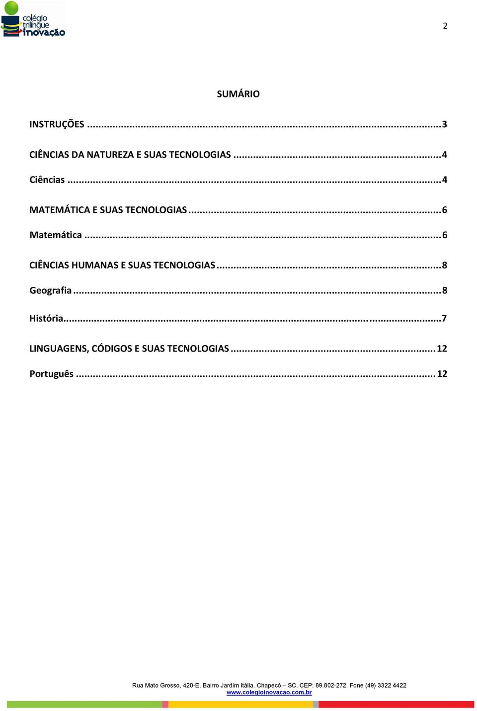 .. 6 CIÊNCIAS HUMANAS E SUAS TECNOLOGIAS... 8 Geografia.