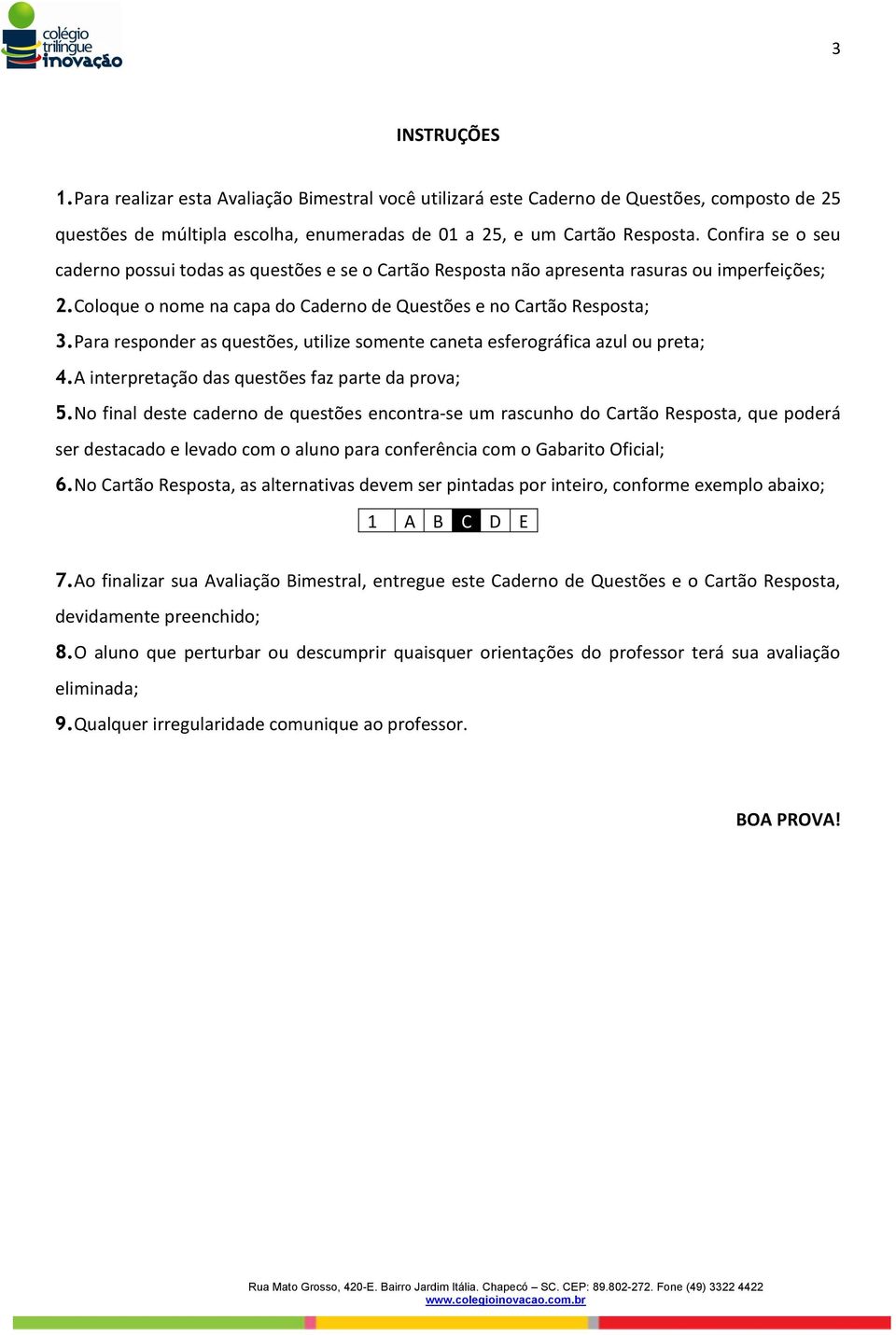 Para responder as questões, utilize somente caneta esferográfica azul ou preta; 4.A interpretação das questões faz parte da prova; 5.